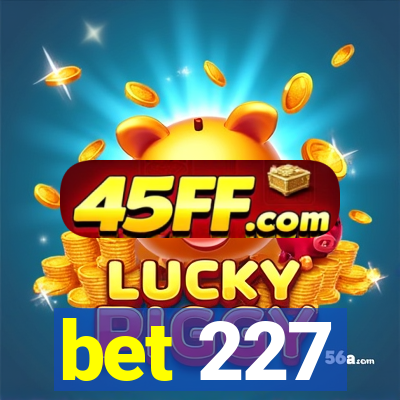 bet 227